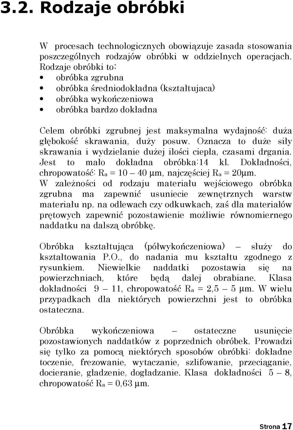 duŝy posuw. Oznacza to duŝe siły skrawania i wydzielanie duŝej ilości ciepła, czasami drgania. Jest to mało dokładna obróbka:14 kl. Dokładności, chropowatość: Ra = 10 40 µm, najczęściej Ra = 20µm.