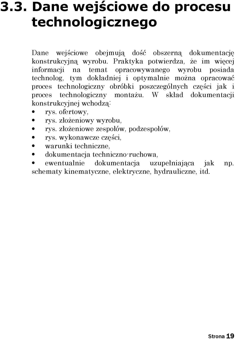 obróbki poszczególnych części jak i proces technologiczny montaŝu. W skład dokumentacji konstrukcyjnej wchodzą: rys. ofertowy, rys. złoŝeniowy wyrobu, rys.