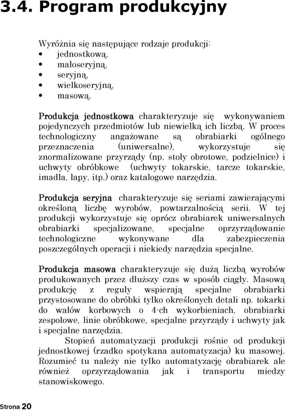 W proces technologiczny angaŝowane są obrabiarki ogólnego przeznaczenia (uniwersalne), wykorzystuje się znormalizowane przyrządy (np.