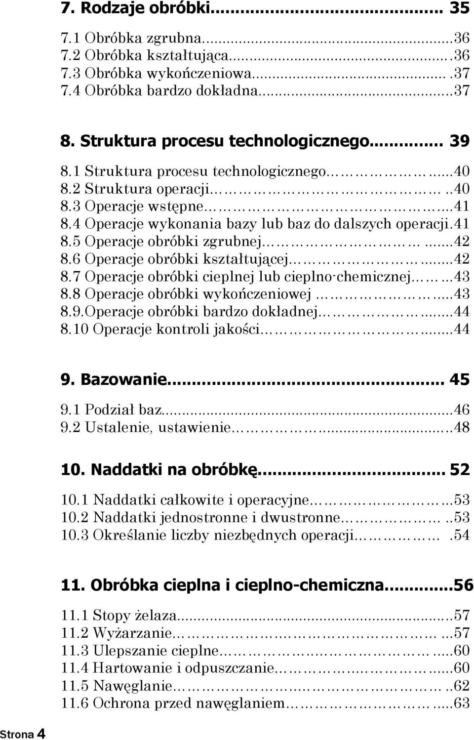 6 Operacje obróbki kształtującej...42 8.7 Operacje obróbki cieplnej lub cieplno-chemicznej...43 8.8 Operacje obróbki wykończeniowej...43 8.9.Operacje obróbki bardzo dokładnej...44 8.