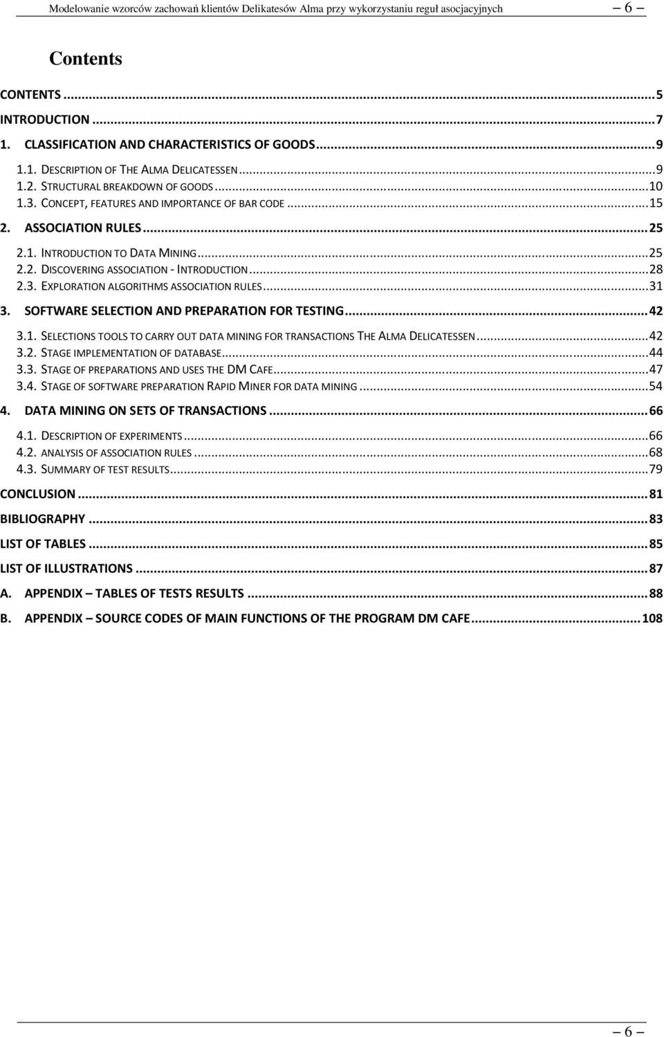 EXPLORATION ALGORITHMS ASSOCIATION RULES... 31 3. SOFTWARE SELECTION AND PREPARATION FOR TESTING... 42 3.1. SELECTIONS TOOLS TO CARRY OUT DATA MINING FOR TRANSACTIONS THE ALMA DELICATESSEN... 42 3.2. STAGE IMPLEMENTATION OF DATABASE.