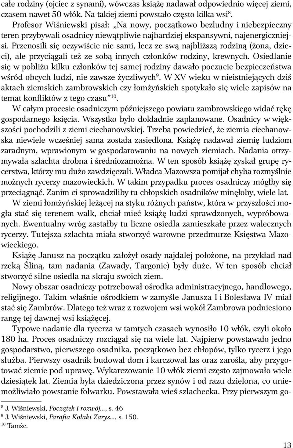 Przenosili się oczywiście nie sami, lecz ze swą najbliższą rodziną (żona, dzieci), ale przyciągali też ze sobą innych członków rodziny, krewnych.