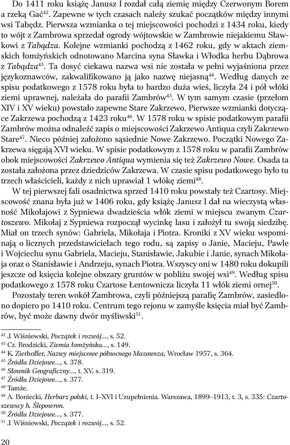 Kolejne wzmianki pochodzą z 1462 rok, gdy w aktach ziemskich łomżyńskich odnotowano Marcina syna Sławka i Włodka herb Dąbrowa z Tabądza 43.