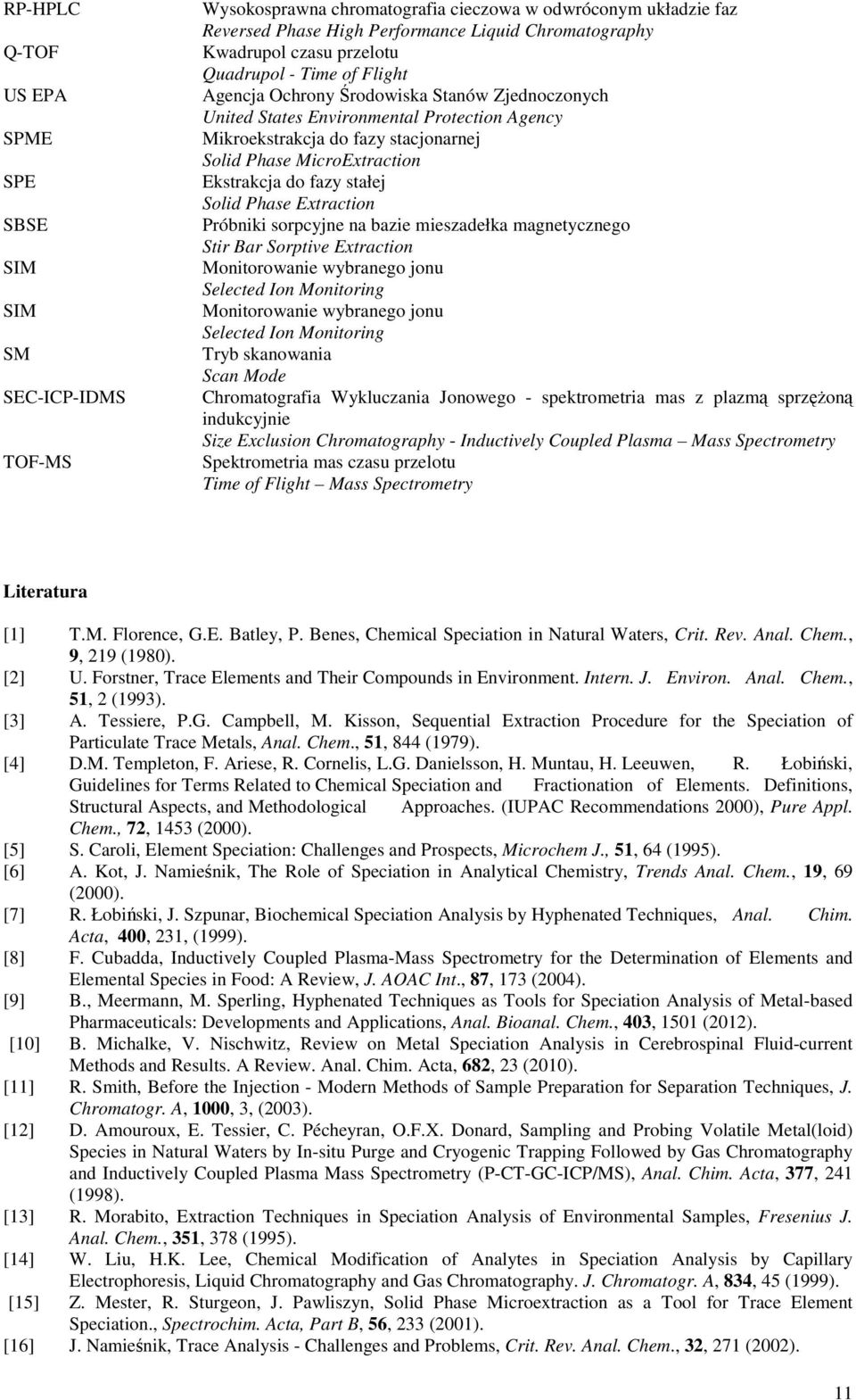 Ekstrakcja do fazy stałej Solid Phase Extraction Próbniki sorpcyjne na bazie mieszadełka magnetycznego Stir Bar Sorptive Extraction Monitorowanie wybranego jonu Selected Ion Monitoring Monitorowanie