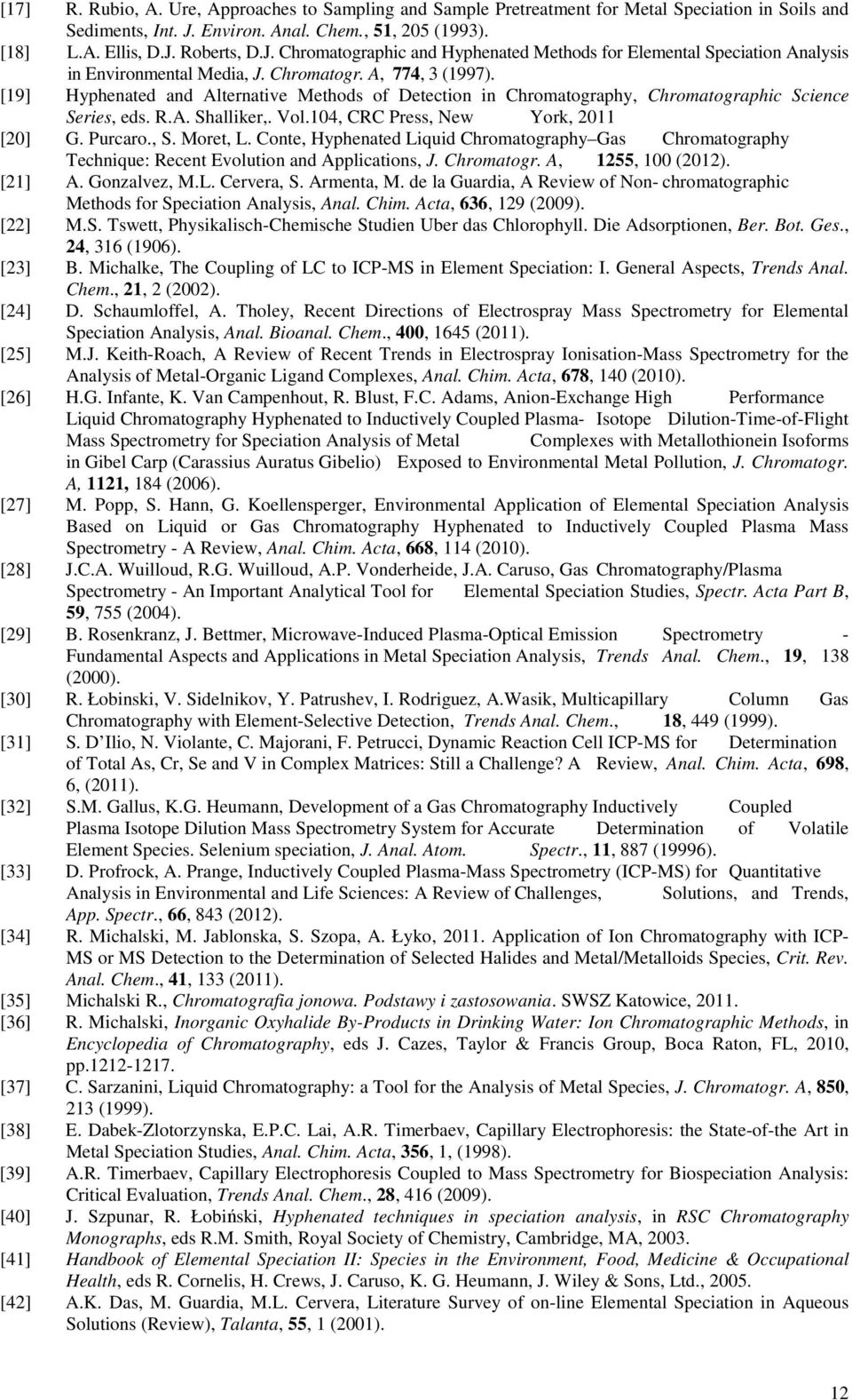 [19] Hyphenated and Alternative Methods of Detection in Chromatography, Chromatographic Science Series, eds. R.A. Shalliker,. Vol.104, CRC Press, New York, 2011 [20] G. Purcaro., S. Moret, L.