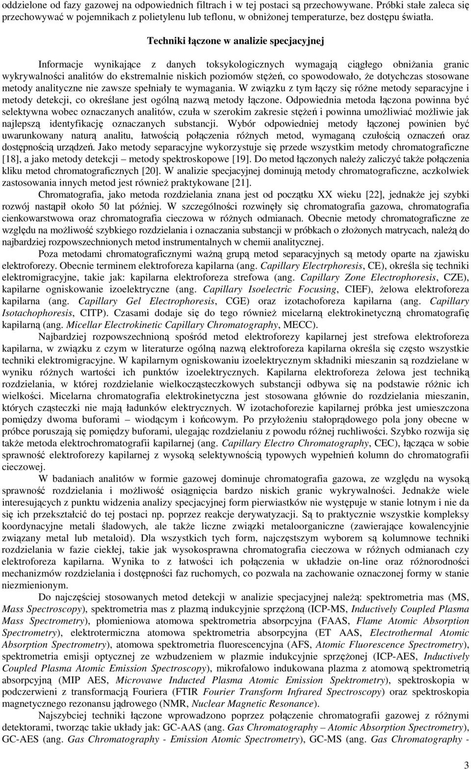 Techniki łączone w analizie specjacyjnej Informacje wynikające z danych toksykologicznych wymagają ciągłego obniżania granic wykrywalności analitów do ekstremalnie niskich poziomów stężeń, co