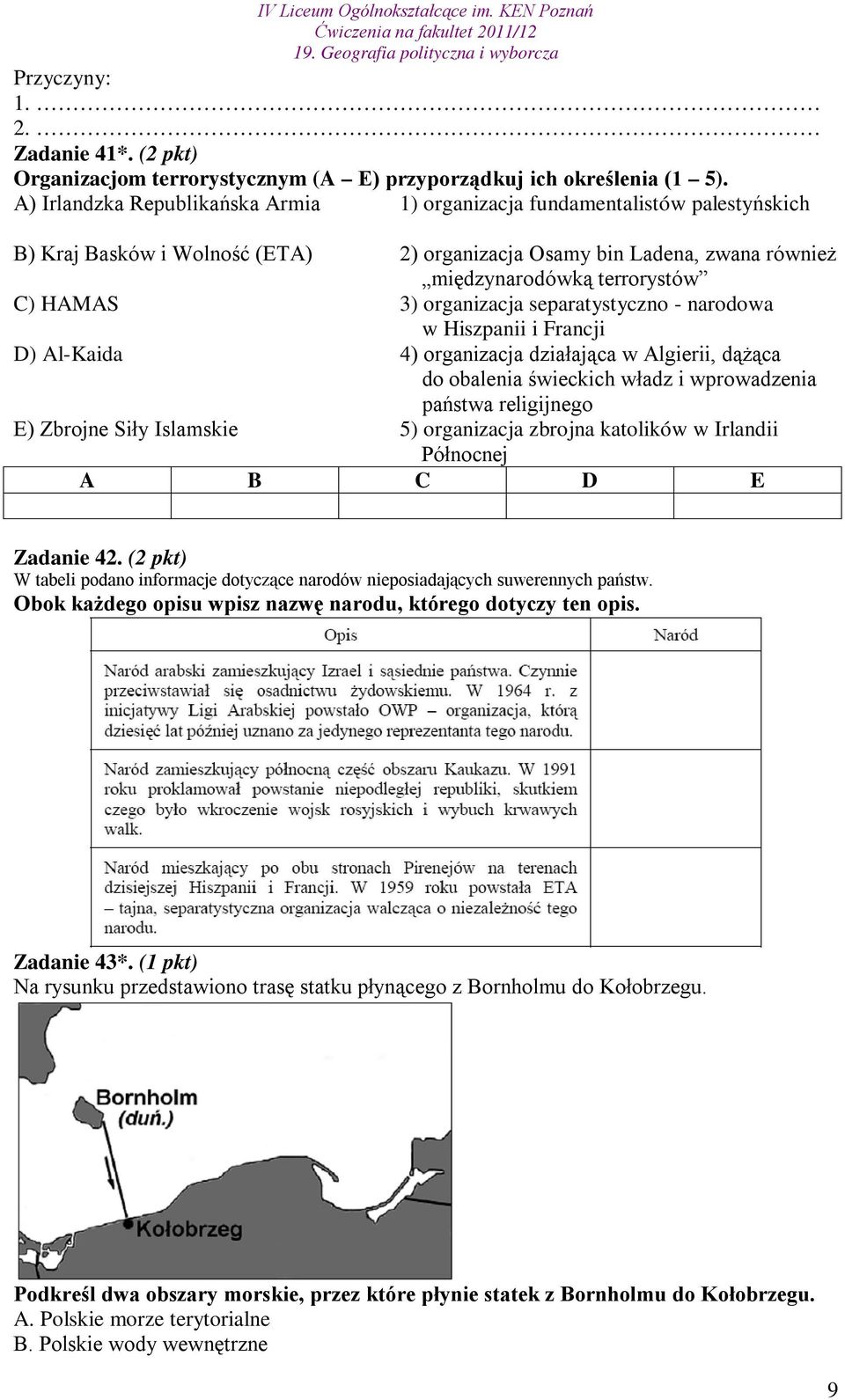organizacja separatystyczno - narodowa w Hiszpanii i Francji D) Al-Kaida 4) organizacja działająca w Algierii, dążąca do obalenia świeckich władz i wprowadzenia państwa religijnego E) Zbrojne Siły