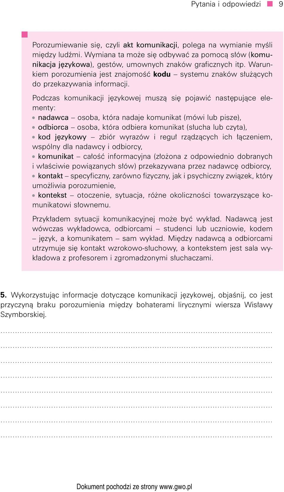 Podczas komunikacji językowej muszą się pojawić następujące elementy: nadawca osoba, która nadaje komunikat (mówi lub pisze), odbiorca osoba, która odbiera komunikat (słucha lub czyta), kod językowy