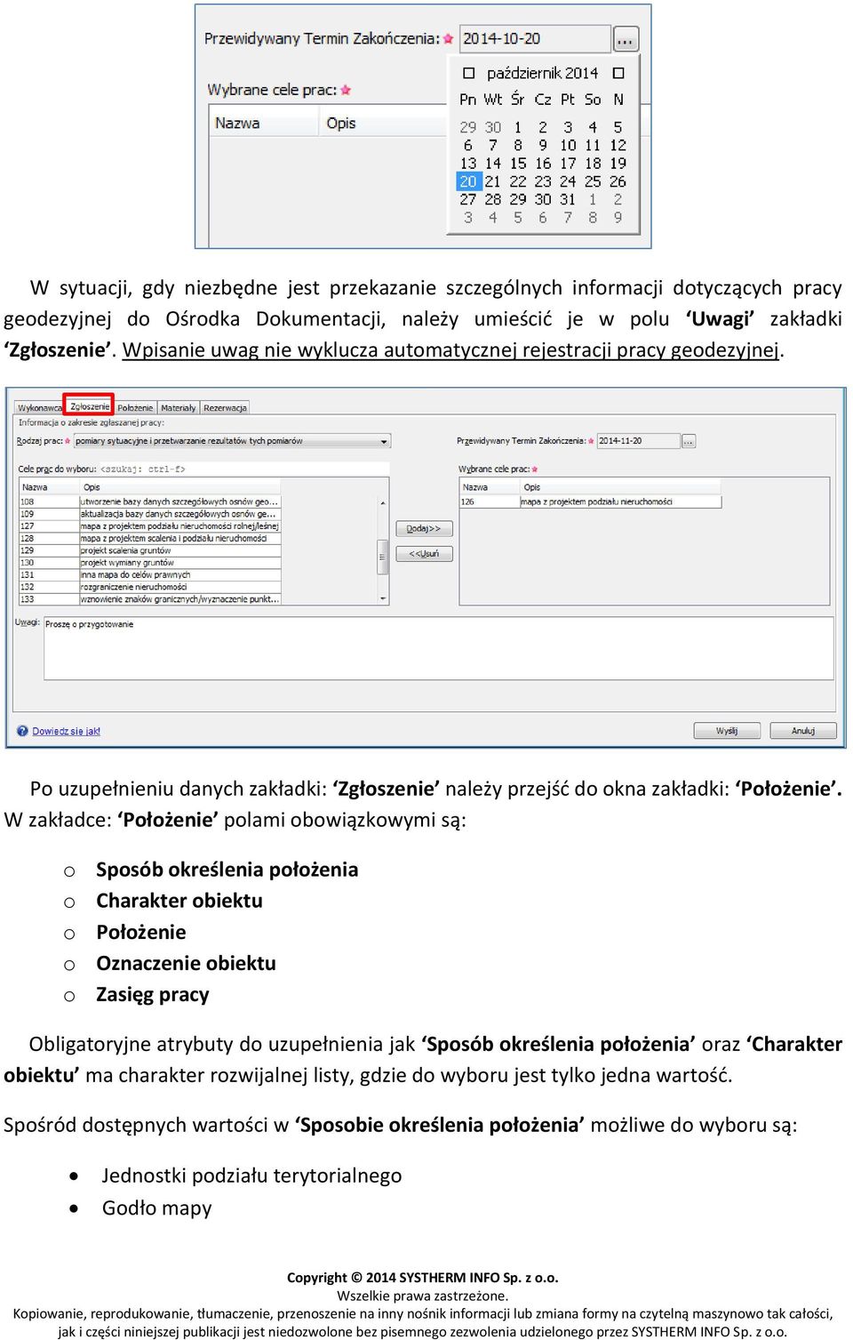 W zakładce: Położenie polami obowiązkowymi są: o Sposób określenia położenia o Charakter obiektu o Położenie o Oznaczenie obiektu o Zasięg pracy Obligatoryjne atrybuty do uzupełnienia jak