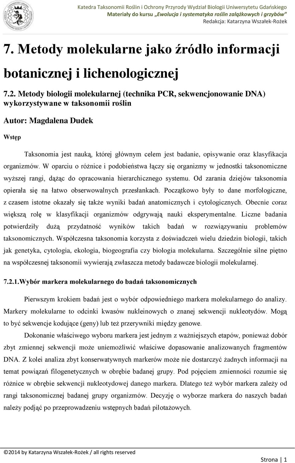 oraz klasyfikacja organizmów. W oparciu o różnice i podobieństwa łączy się organizmy w jednostki taksonomiczne wyższej rangi, dążąc do opracowania hierarchicznego systemu.