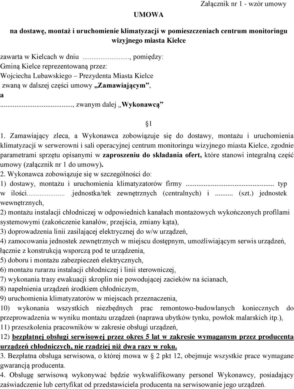 Zamawiający zleca, a Wykonawca zobowiązuje się do dostawy, montażu i uruchomienia klimatyzacji w serwerowni i sali operacyjnej centrum monitoringu wizyjnego miasta Kielce, zgodnie parametrami sprzętu
