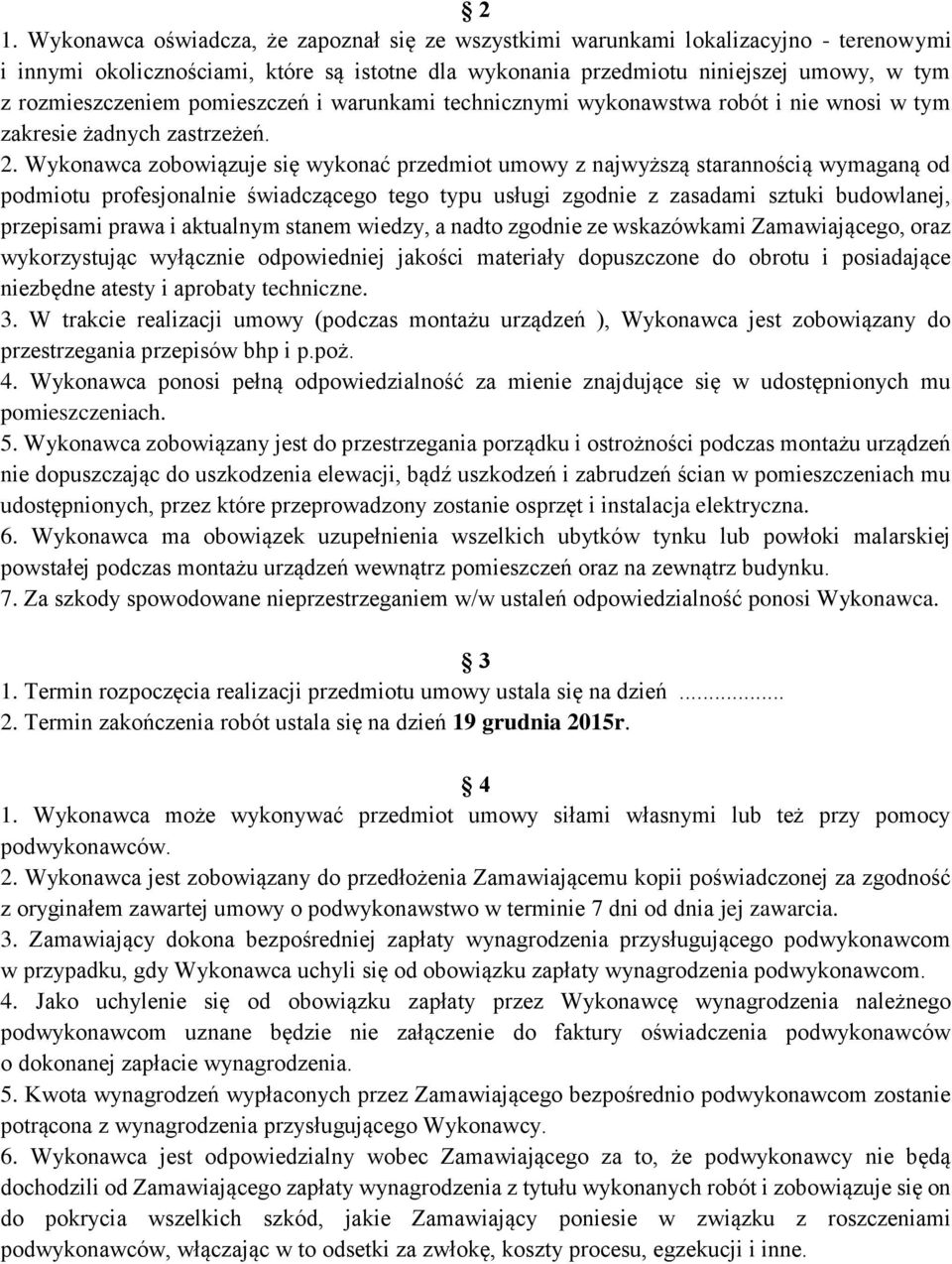 Wykonawca zobowiązuje się wykonać przedmiot umowy z najwyższą starannością wymaganą od podmiotu profesjonalnie świadczącego tego typu usługi zgodnie z zasadami sztuki budowlanej, przepisami prawa i