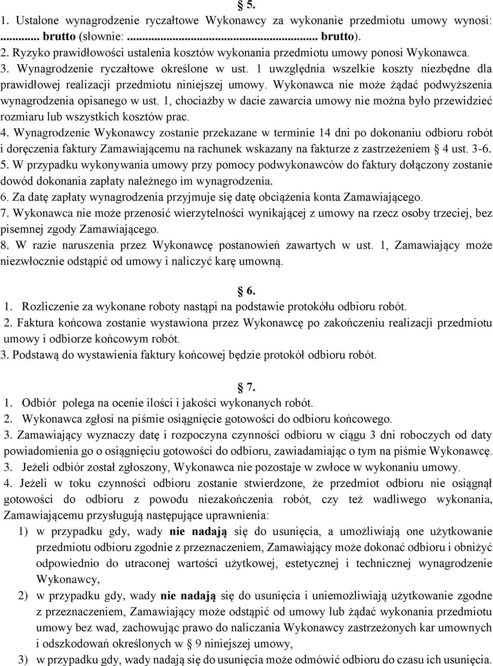 1 uwzględnia wszelkie koszty niezbędne dla prawidłowej realizacji przedmiotu niniejszej umowy. Wykonawca nie może żądać podwyższenia wynagrodzenia opisanego w ust.