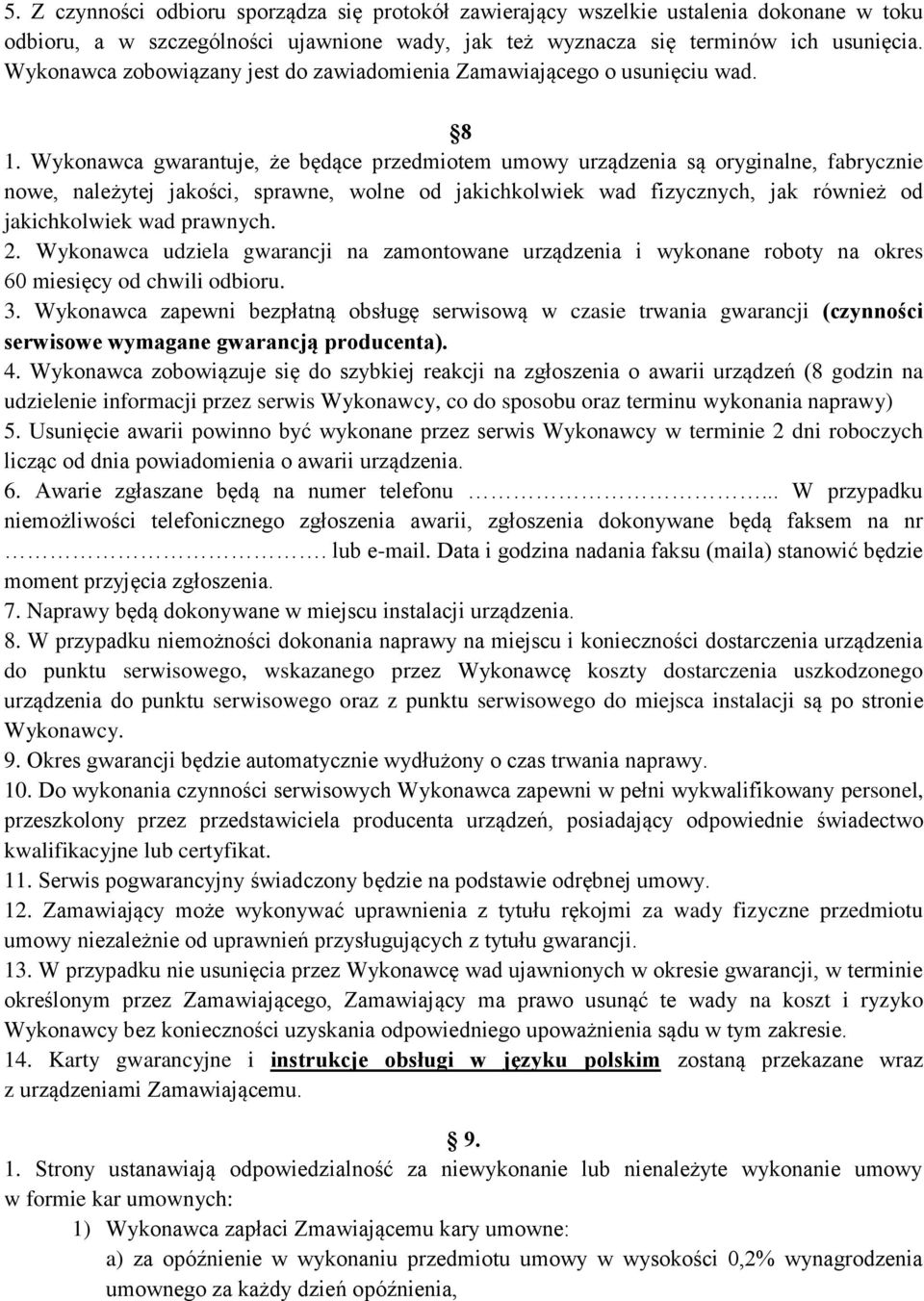 Wykonawca gwarantuje, że będące przedmiotem umowy urządzenia są oryginalne, fabrycznie nowe, należytej jakości, sprawne, wolne od jakichkolwiek wad fizycznych, jak również od jakichkolwiek wad