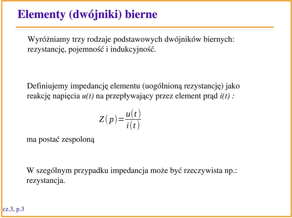 Definiujemy impedancję elementu (uogólnioną rezystancję) jako reakcję napięcia u(t) na