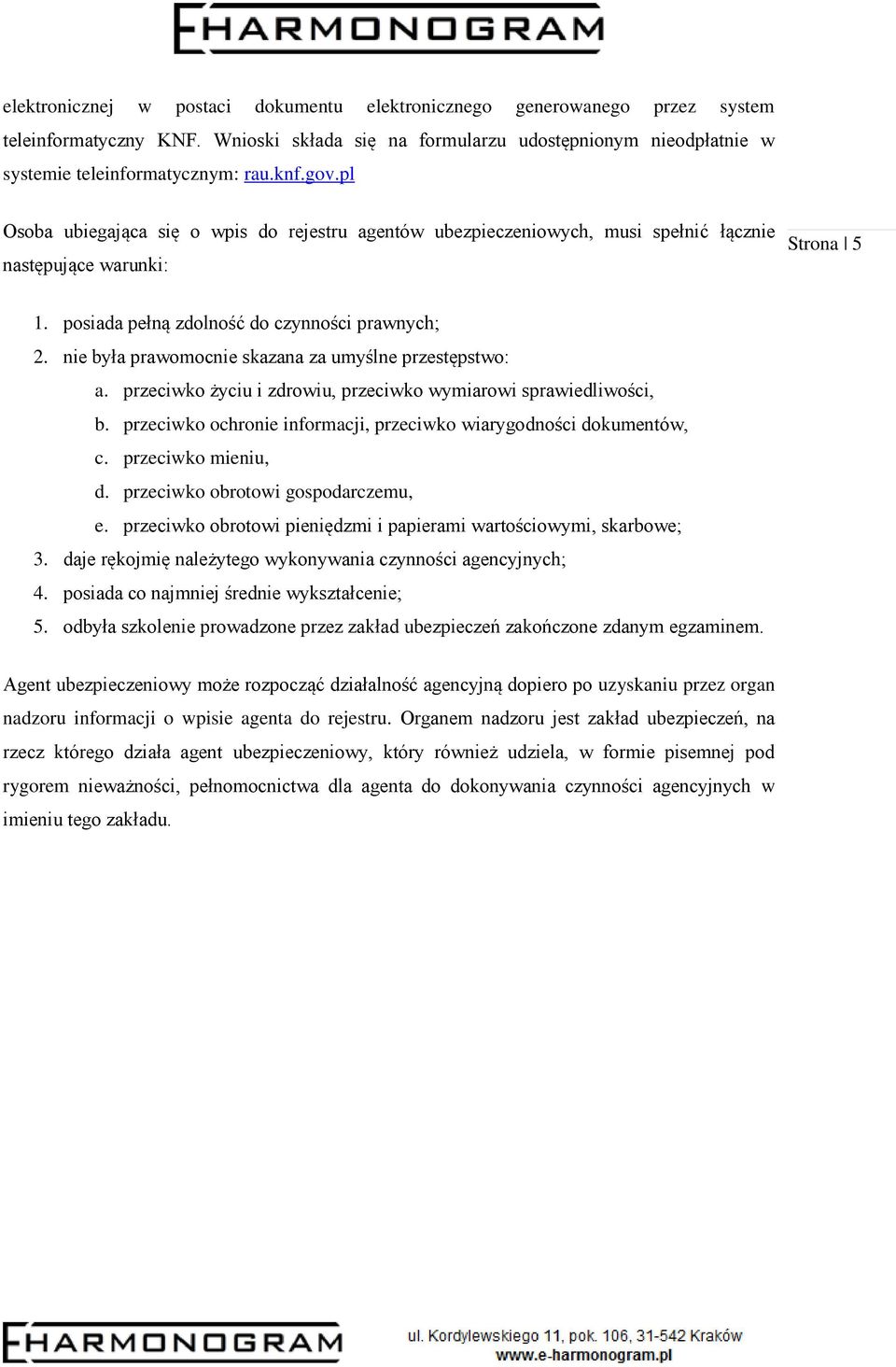 nie była prawomocnie skazana za umyślne przestępstwo: a. przeciwko życiu i zdrowiu, przeciwko wymiarowi sprawiedliwości, b. przeciwko ochronie informacji, przeciwko wiarygodności dokumentów, c.