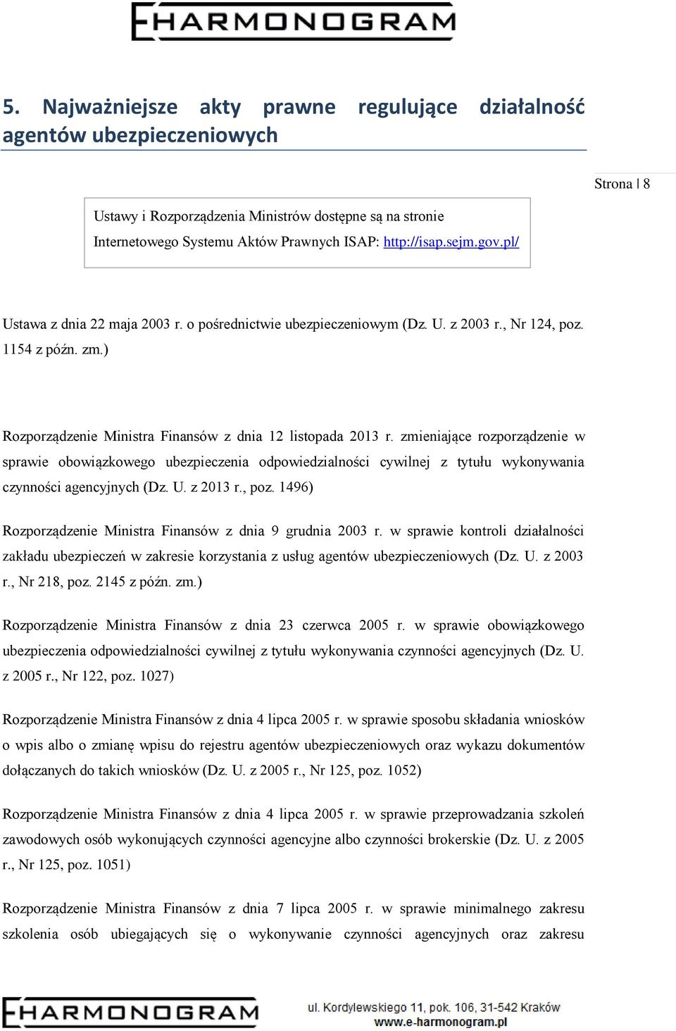 zmieniające rozporządzenie w sprawie obowiązkowego ubezpieczenia odpowiedzialności cywilnej z tytułu wykonywania czynności agencyjnych (Dz. U. z 2013 r., poz.