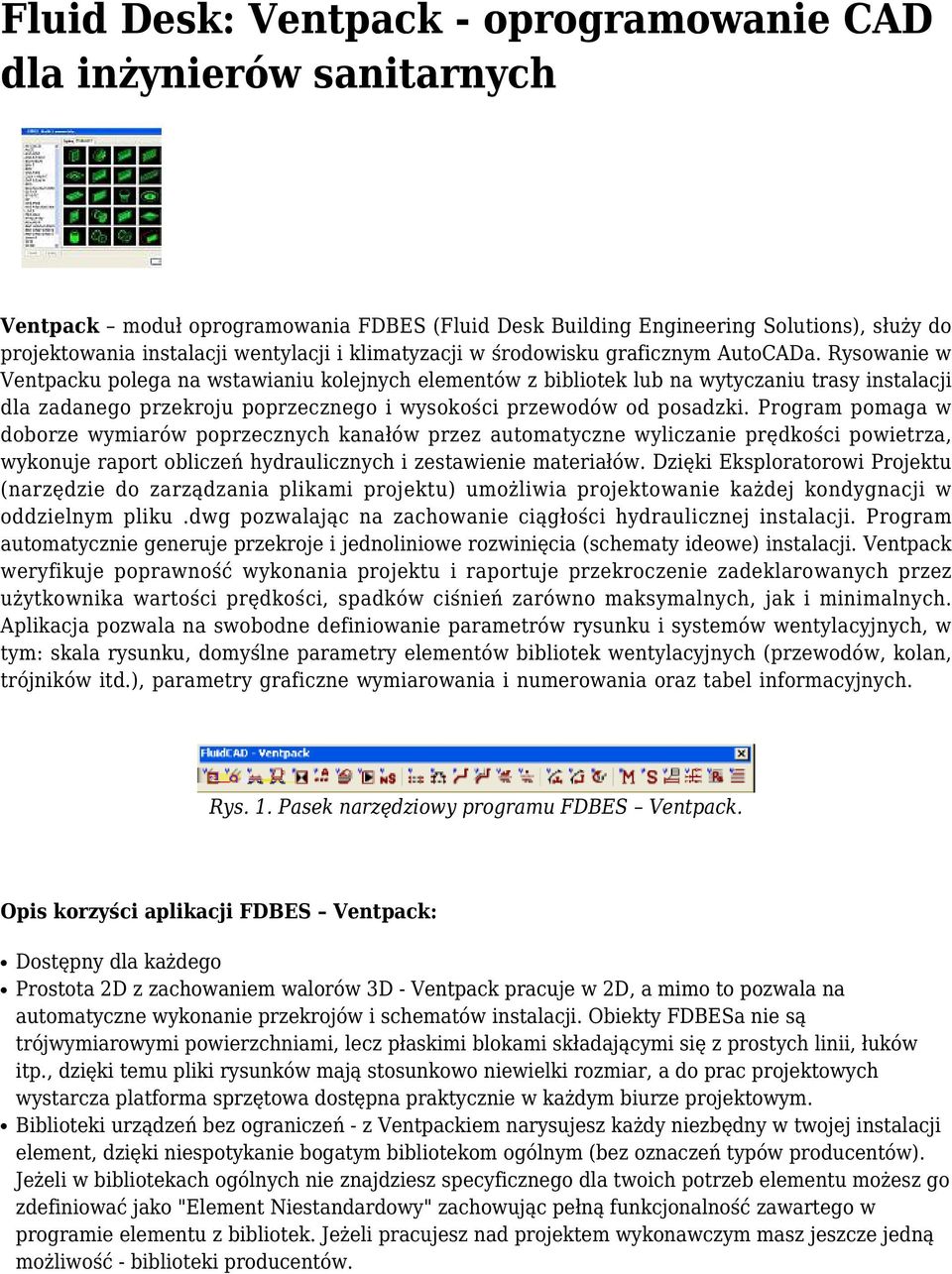 Rysowanie w Ventpacku polega na wstawianiu kolejnych elementów z bibliotek lub na wytyczaniu trasy instalacji dla zadanego przekroju poprzecznego i wysokości przewodów od posadzki.