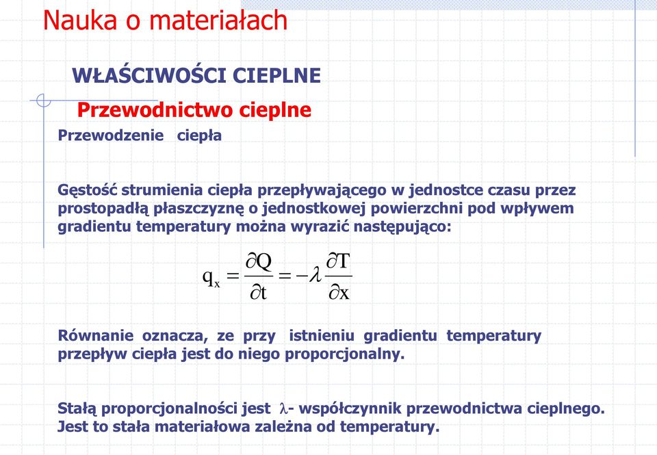 x Q t T x Równanie oznacza, ze przy istnieniu gradientu temperatury przepływ ciepła jest do niego proporcjonalny.