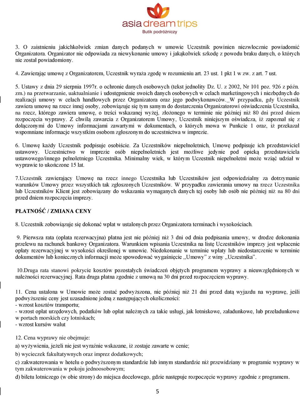 Zawierając umowę z Organizatorem, Uczestnik wyraża zgodę w rozumieniu art. 23 ust. 1 pkt 1 w zw. z art. 7 ust. 5. Ustawy z dnia 29 sierpnia 1997r. o ochronie danych osobowych (tekst jednolity Dz. U. z 2002, Nr 101 poz.