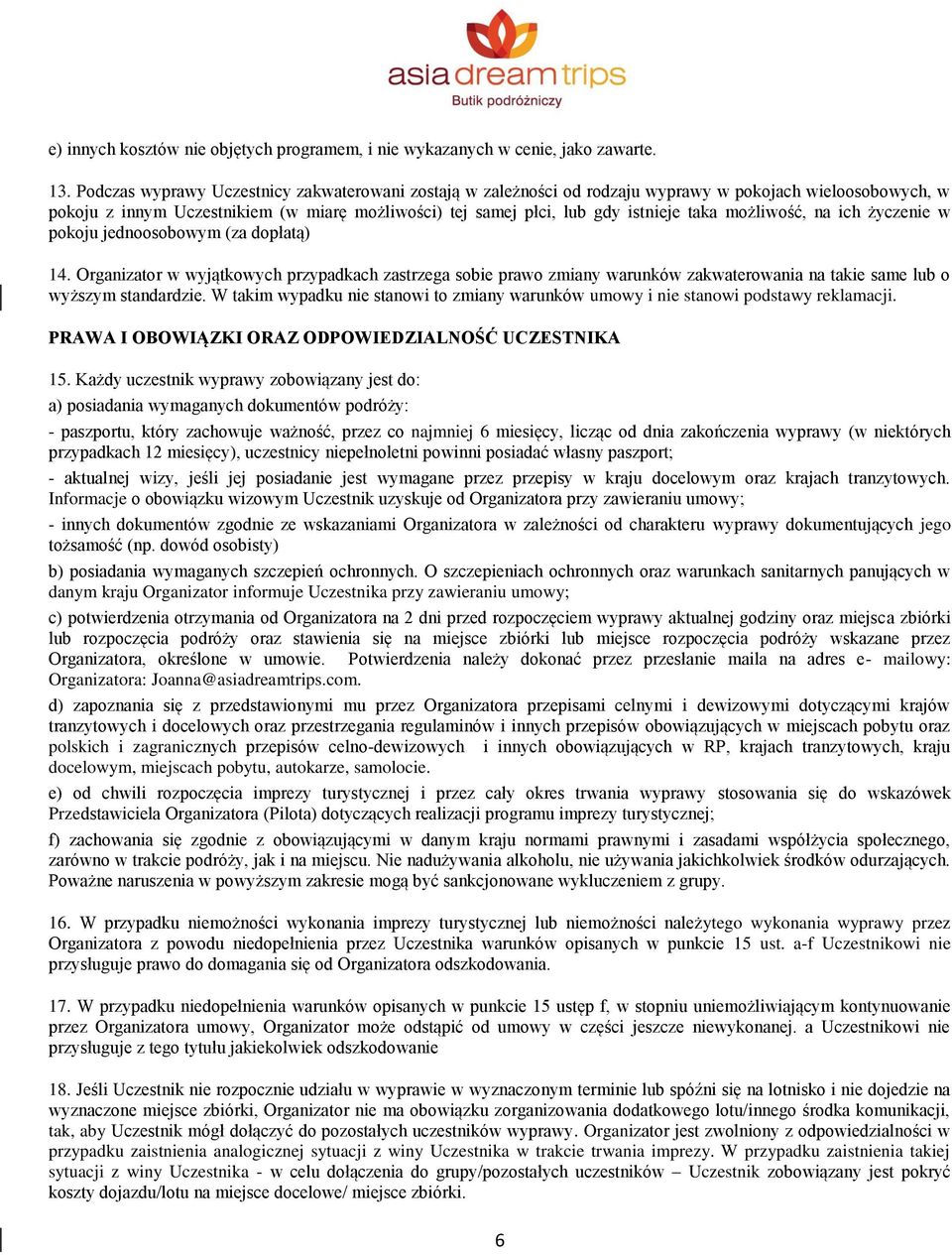 możliwość, na ich życzenie w pokoju jednoosobowym (za dopłatą) 14. Organizator w wyjątkowych przypadkach zastrzega sobie prawo zmiany warunków zakwaterowania na takie same lub o wyższym standardzie.