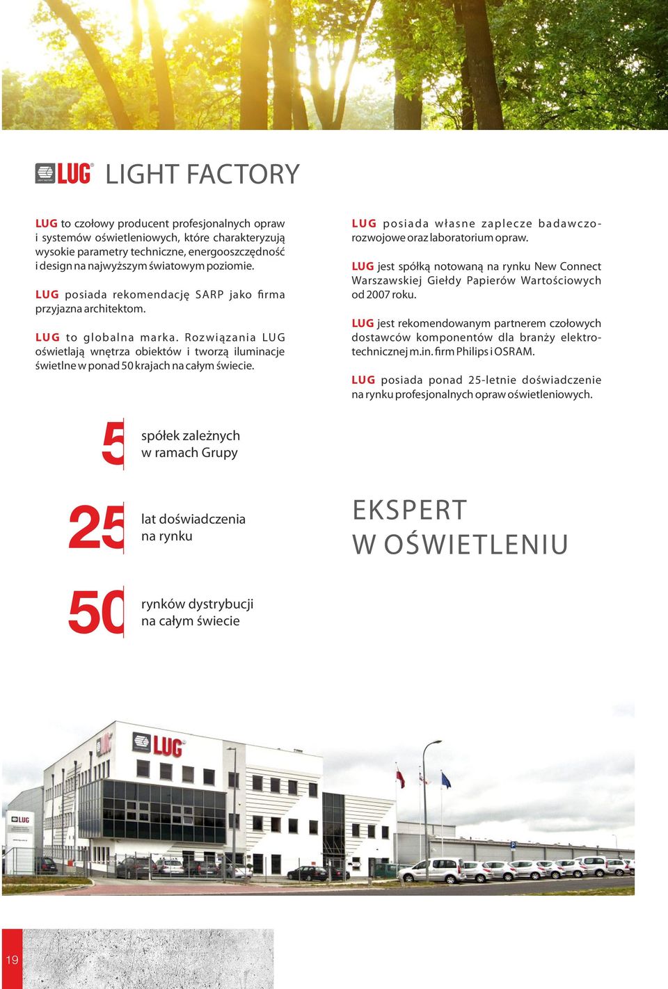 LU G posiada własne zaplecze badawczo - rozwojowe oraz laboratorium opraw. LUG jest spółką notowaną na rynku New Connect Warszawskiej Giełdy Papierów Wartościowych od 2007 roku.