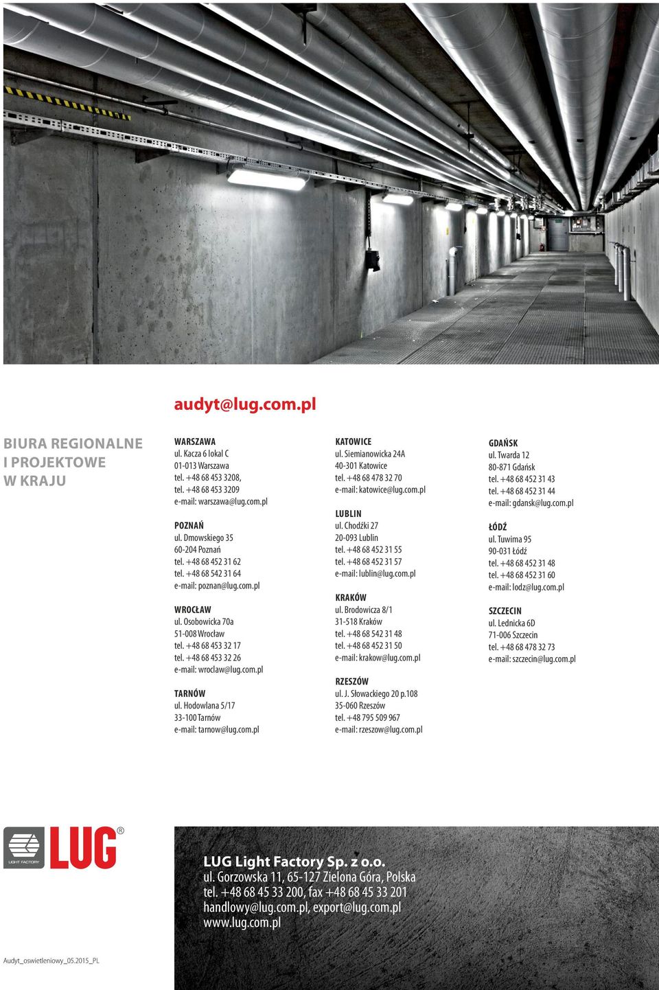 +48 68 453 32 26 e-mail: wroclaw@lug.com.pl TARNÓW ul. Hodowlana 5/17 33-100 Tarnów e-mail: tarnow@lug.com.pl KATOWICE ul. Siemianowicka 24A 40-301 Katowice tel. +48 68 478 32 70 e-mail: katowice@lug.
