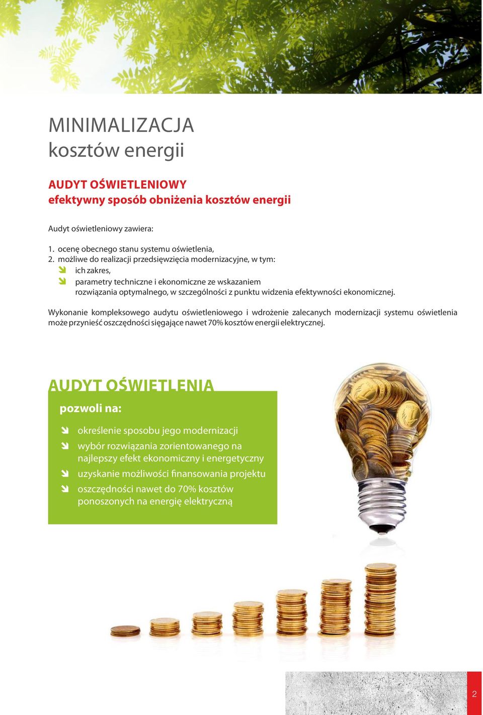 ekonomicznej. Wykonanie kompleksowego audytu oświetleniowego i wdrożenie zalecanych modernizacji systemu oświetlenia może przynieść oszczędności sięgające nawet 70% kosztów energii elektrycznej.