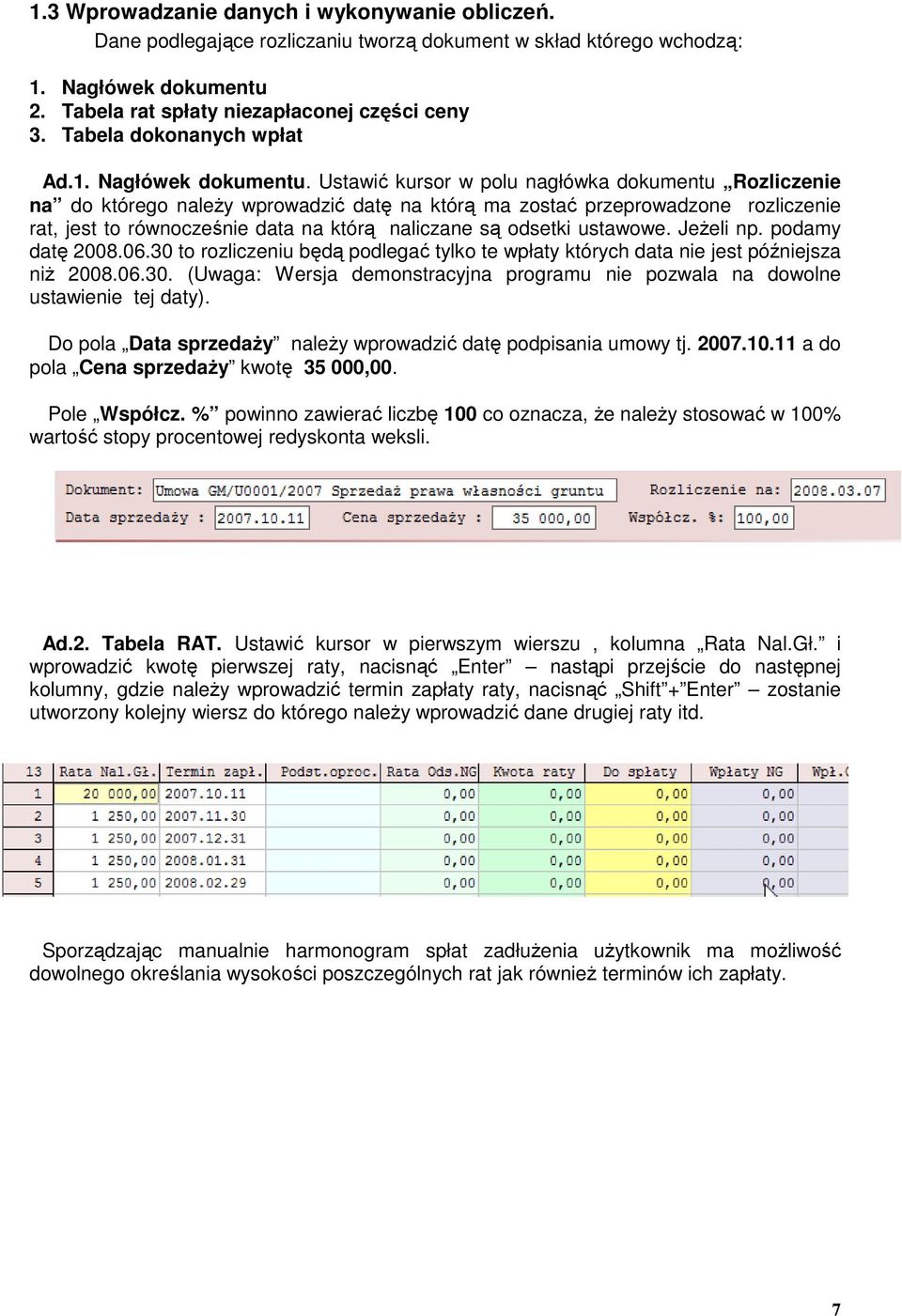 Ustawić kursor w polu nagłówka dokumentu Rozliczenie na do którego naleŝy wprowadzić datę na którą ma zostać przeprowadzone rozliczenie rat, jest to równocześnie data na którą naliczane są odsetki