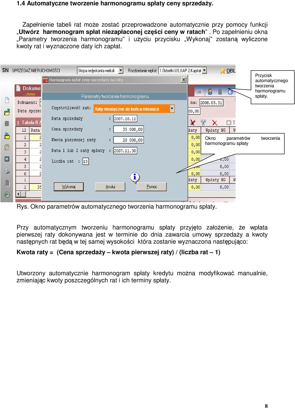 Po zapełnieniu okna Parametry tworzenia harmonogramu i uŝyciu przycisku Wykonaj zostaną wyliczone kwoty rat i wyznaczone daty ich zapłat. Przycisk automatycznego tworzenia harmonogramu spłaty.