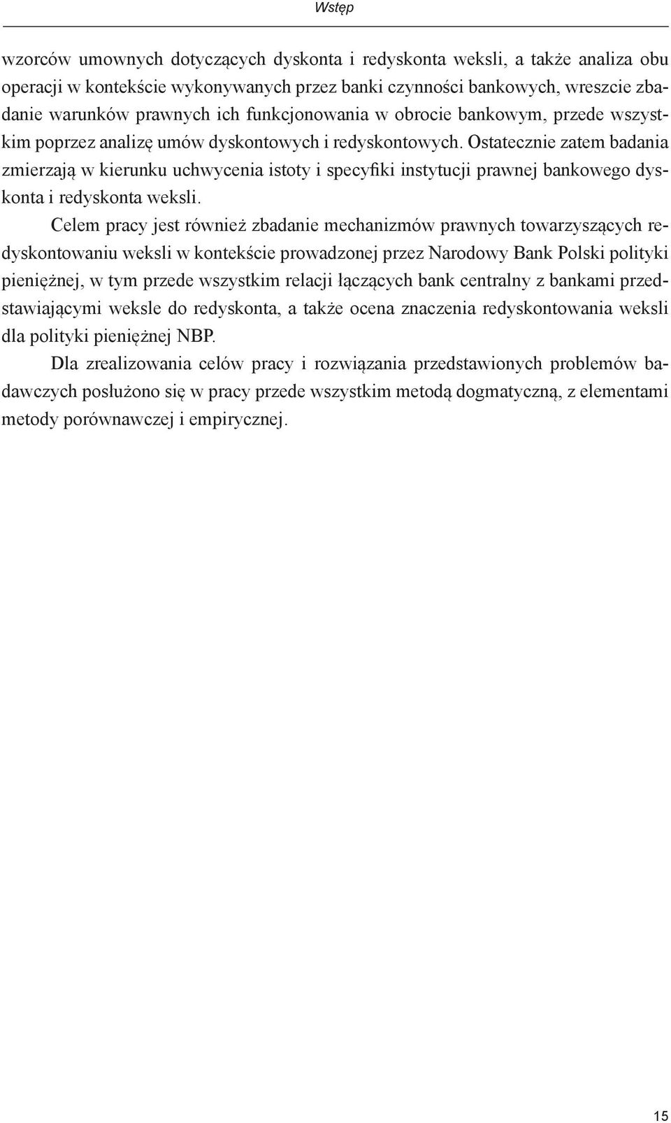 Ostatecznie zatem badania zmierzają w kierunku uchwycenia istoty i specyfiki instytucji prawnej bankowego dyskonta i redyskonta weksli.