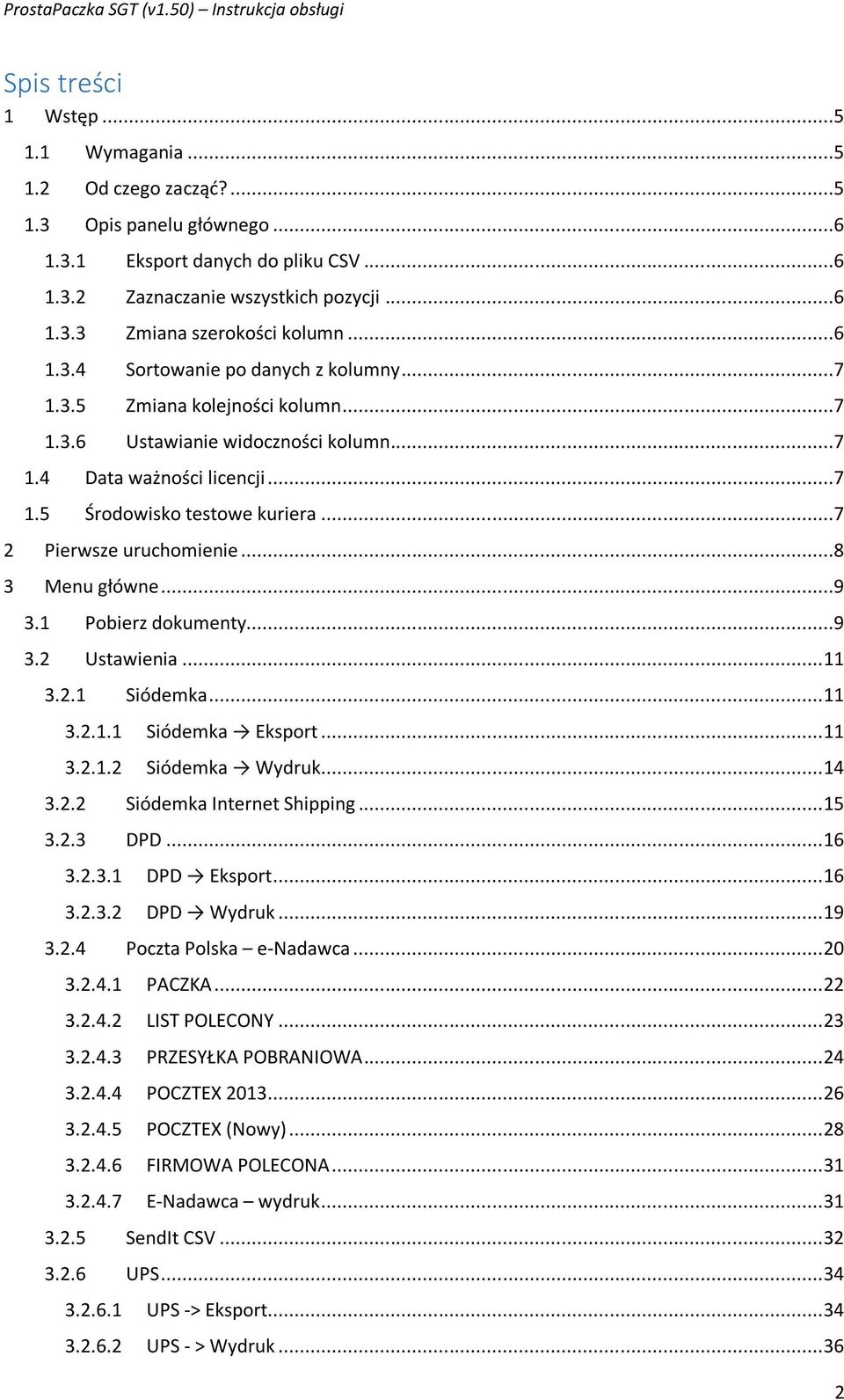 ..7 2 Pierwsze uruchomienie...8 3 Menu główne...9 3.1 Pobierz dokumenty...9 3.2 Ustawienia... 11 3.2.1 Siódemka... 11 3.2.1.1 Siódemka Eksport... 11 3.2.1.2 Siódemka Wydruk... 14 3.2.2 Siódemka Internet Shipping.