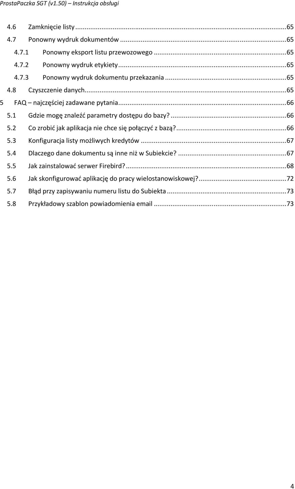 ... 66 5.3 Konfiguracja listy możliwych kredytów... 67 5.4 Dlaczego dane dokumentu są inne niż w Subiekcie?... 67 5.5 Jak zainstalować serwer Firebird?... 68 5.