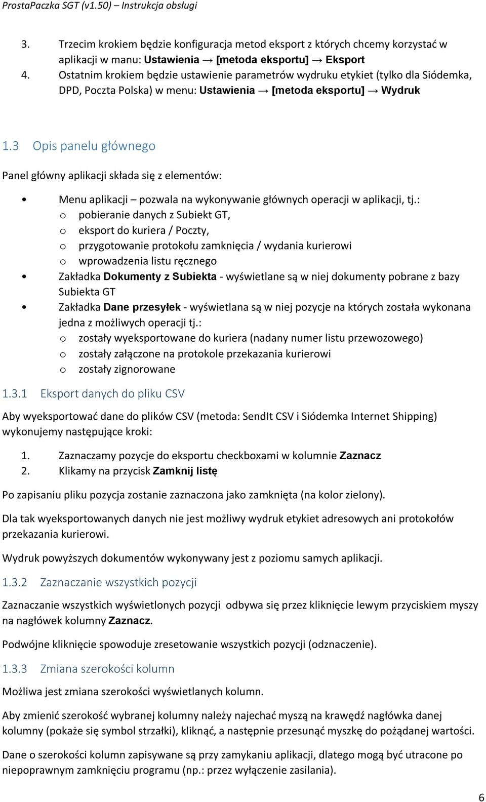 3 Opis panelu głównego Panel główny aplikacji składa się z elementów: Menu aplikacji pozwala na wykonywanie głównych operacji w aplikacji, tj.