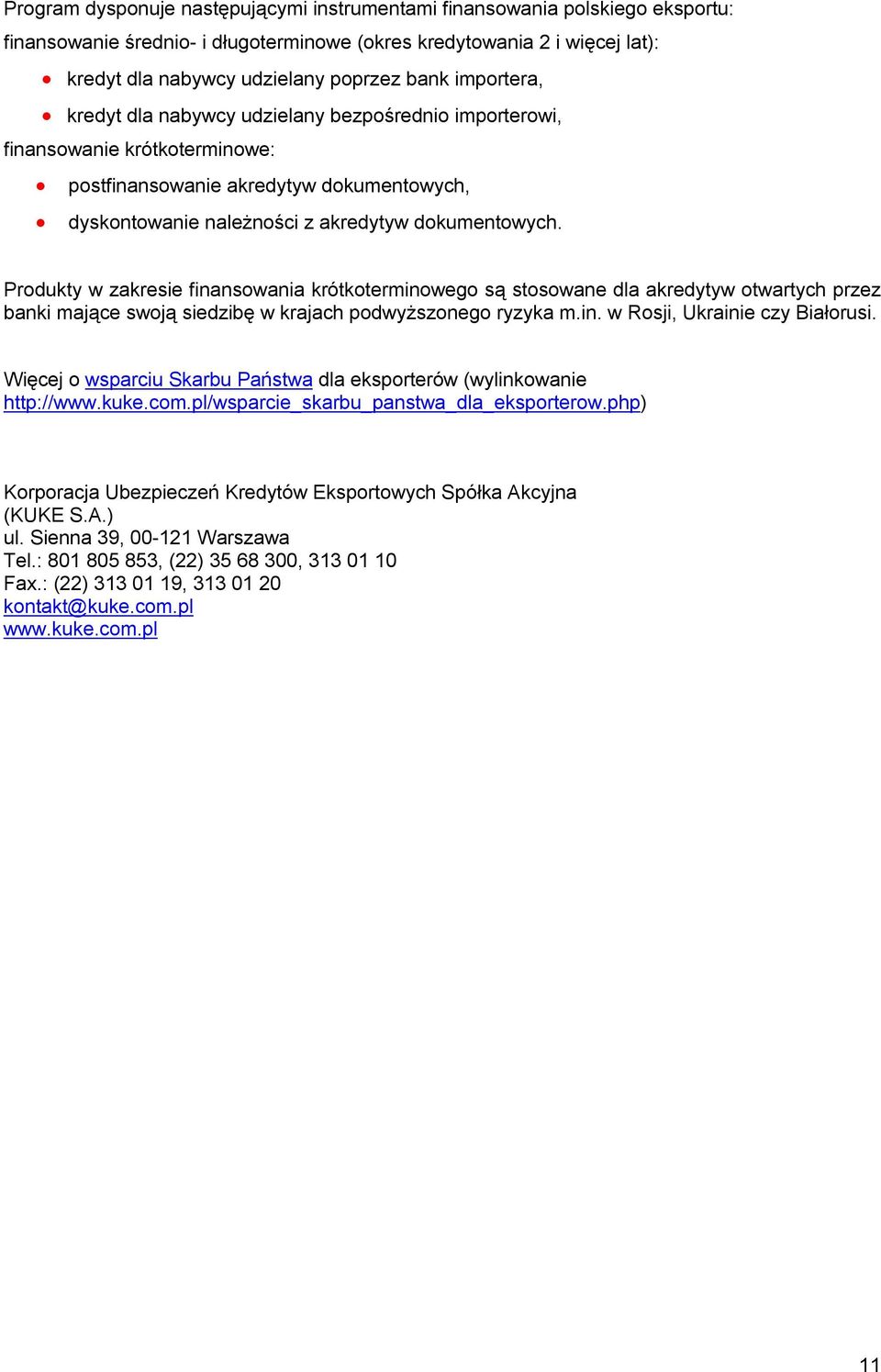 Produkty w zakresie finansowania krótkoterminowego są stosowane dla akredytyw otwartych przez banki mające swoją siedzibę w krajach podwyższonego ryzyka m.in. w Rosji, Ukrainie czy Białorusi.