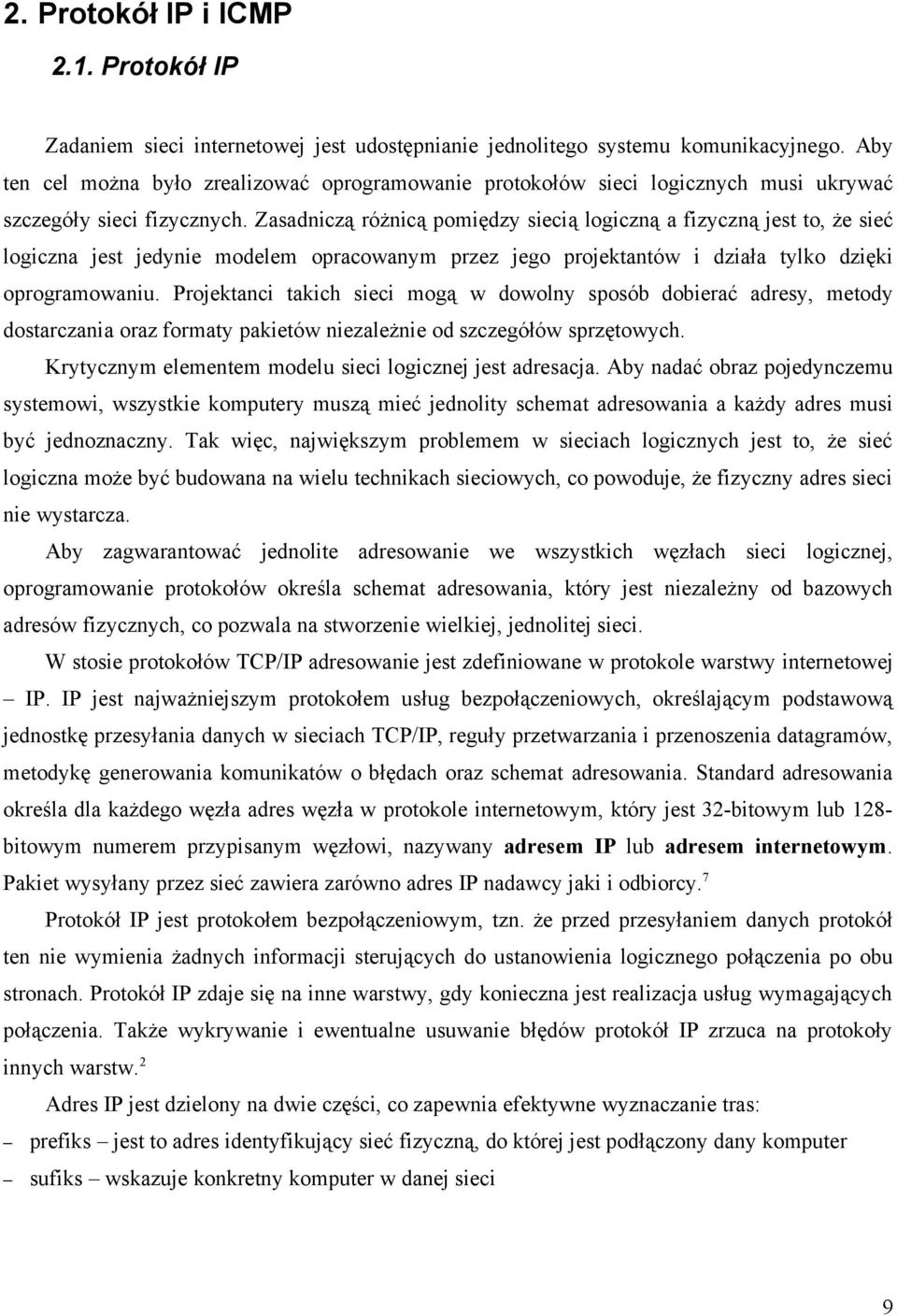 Zasadniczą różnicą pomiędzy siecią logiczną a fizyczną jest to, że sieć logiczna jest jedynie modelem opracowanym przez jego projektantów i działa tylko dzięki oprogramowaniu.