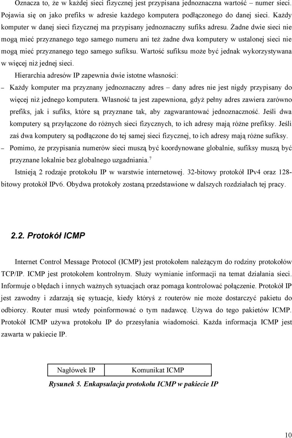 Żadne dwie sieci nie mogą mieć przyznanego tego samego numeru ani też żadne dwa komputery w ustalonej sieci nie mogą mieć przyznanego tego samego sufiksu.