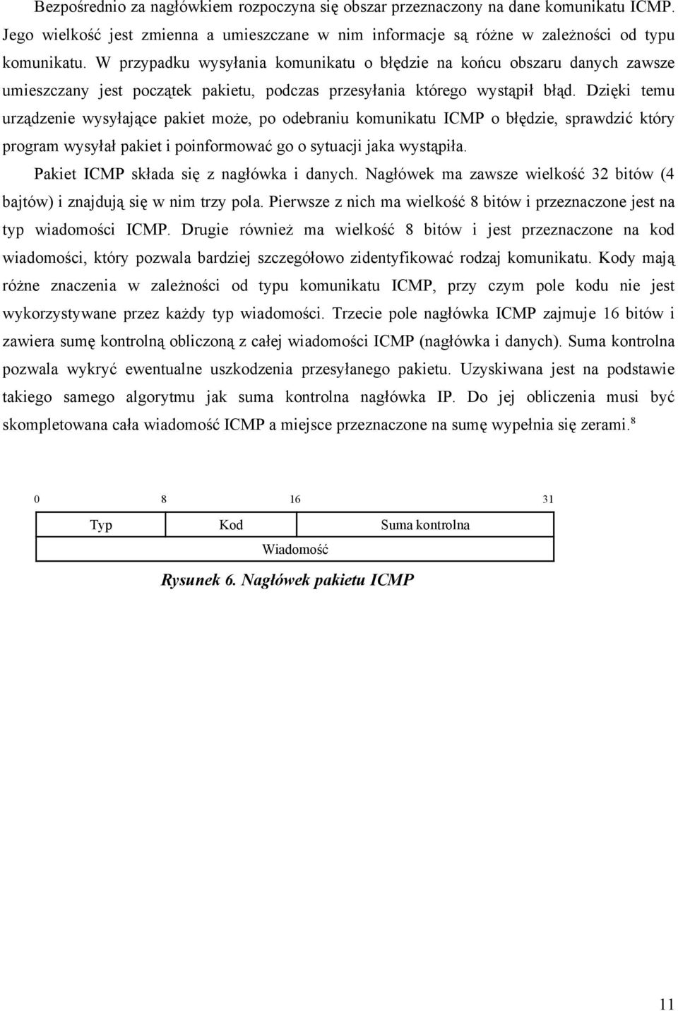Dzięki temu urządzenie wysyłające pakiet może, po odebraniu komunikatu ICMP o błędzie, sprawdzić który program wysyłał pakiet i poinformować go o sytuacji jaka wystąpiła.