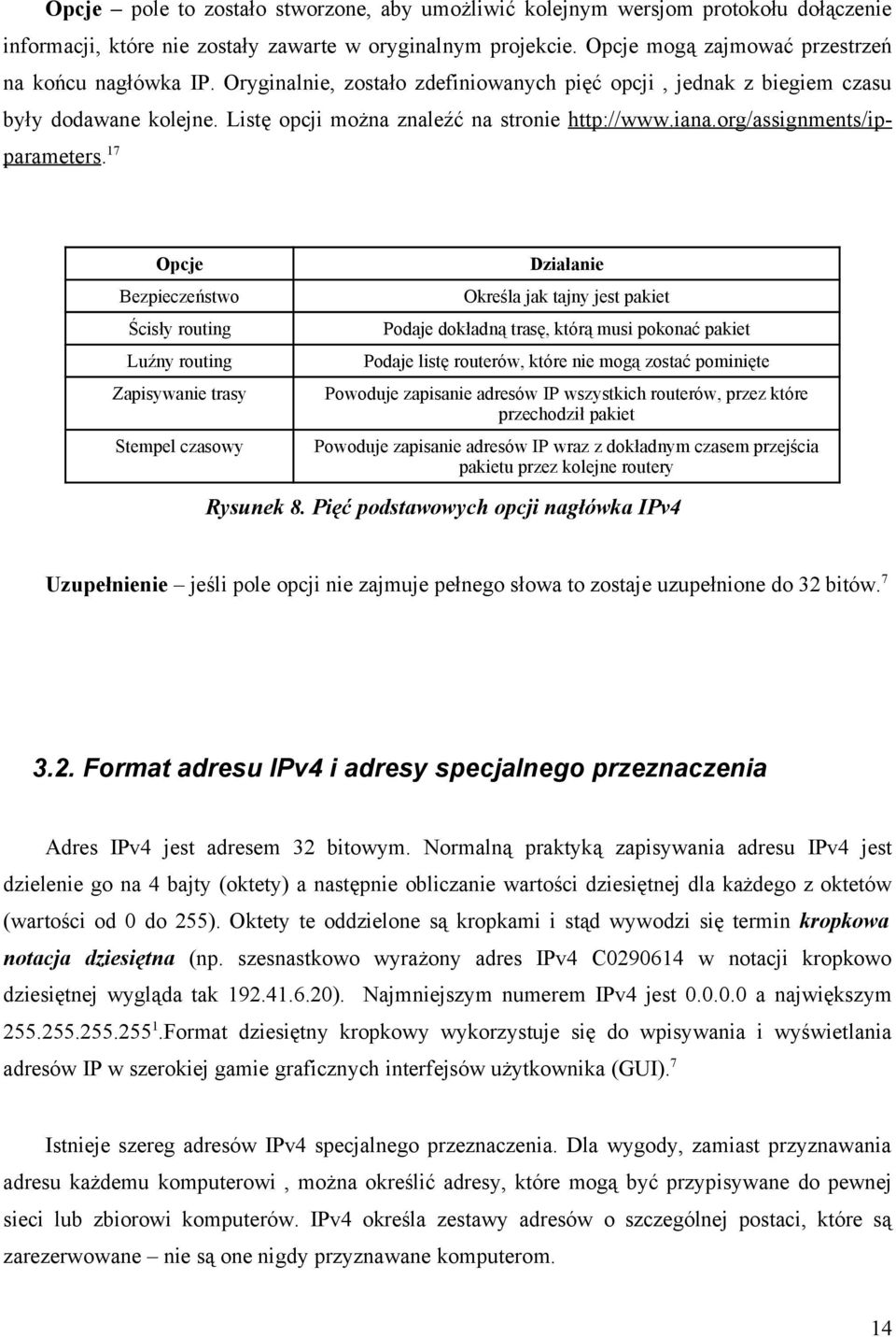 17 Opcje Bezpieczeństwo Ścisły routing Luźny routing Zapisywanie trasy Stempel czasowy Działanie Określa jak tajny jest pakiet Podaje dokładną trasę, którą musi pokonać pakiet Podaje listę routerów,