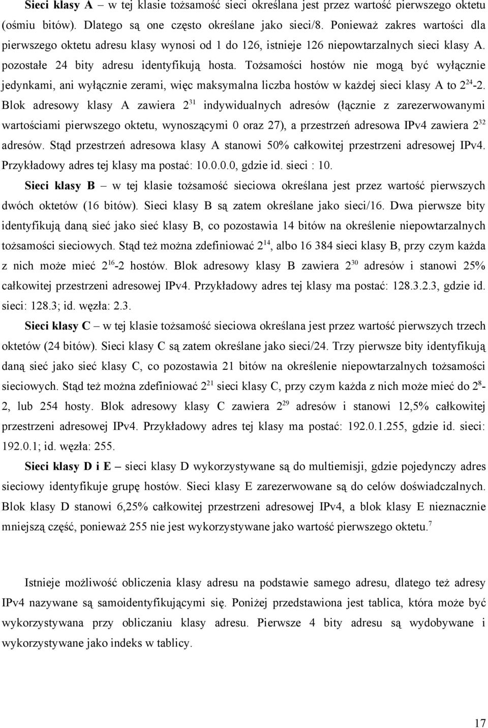 Tożsamości hostów nie mogą być wyłącznie jedynkami, ani wyłącznie zerami, więc maksymalna liczba hostów w każdej sieci klasy A to 2 24-2.