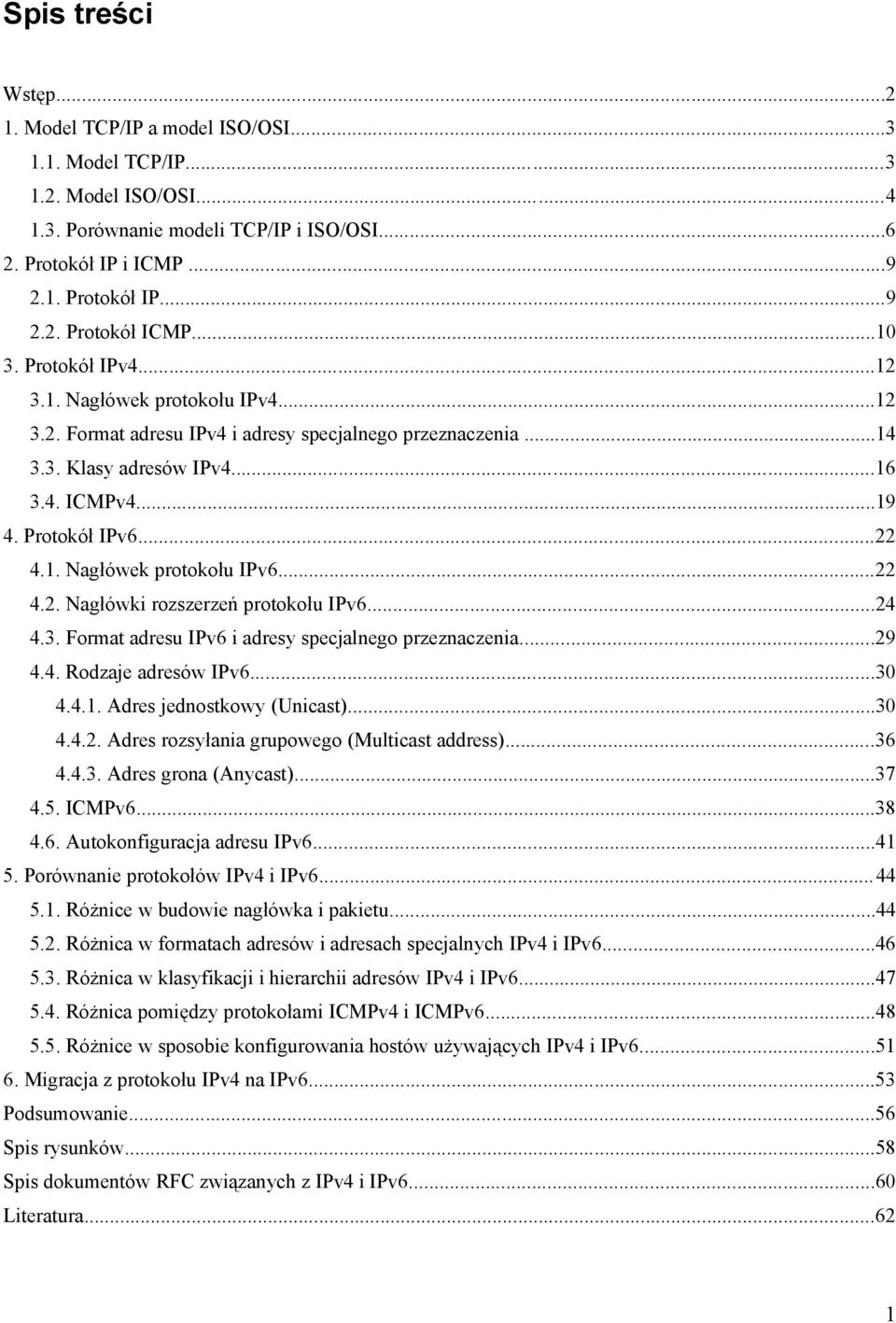 ..22 4.2. Nagłówki rozszerzeń protokołu IPv6...24 4.3. Format adresu IPv6 i adresy specjalnego przeznaczenia...29 4.4. Rodzaje adresów IPv6...30 4.4.1. Adres jednostkowy (Unicast)...30 4.4.2. Adres rozsyłania grupowego (Multicast address).