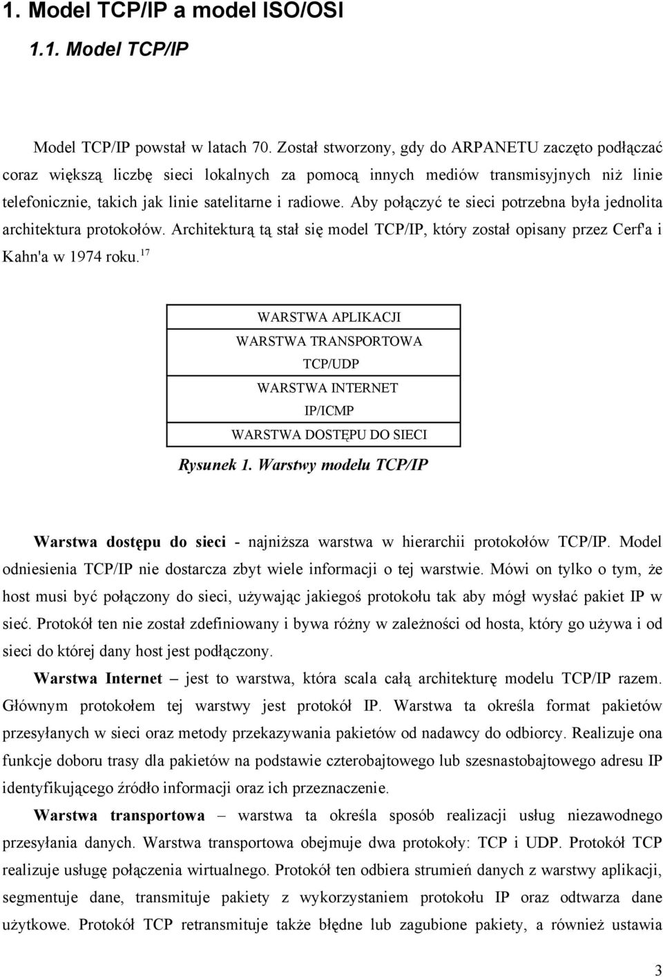 Aby połączyć te sieci potrzebna była jednolita architektura protokołów. Architekturą tą stał się model TCP/IP, który został opisany przez Cerf'a i Kahn'a w 1974 roku.