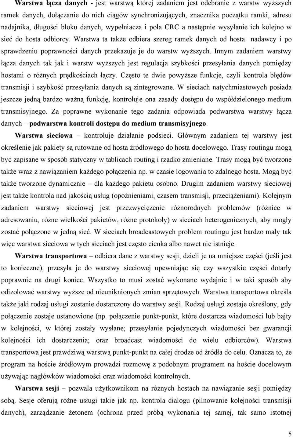 Warstwa ta także odbiera szereg ramek danych od hosta nadawcy i po sprawdzeniu poprawności danych przekazuje je do warstw wyższych.