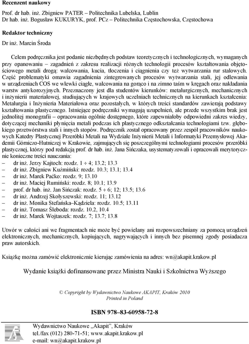 Marcin Środa Celem podręcznika jest podanie niezbędnych podstaw teoretycznych i technologicznych, wymaganych przy opanowaniu zagadnień z zakresu realizacji różnych technologii procesów kształtowania