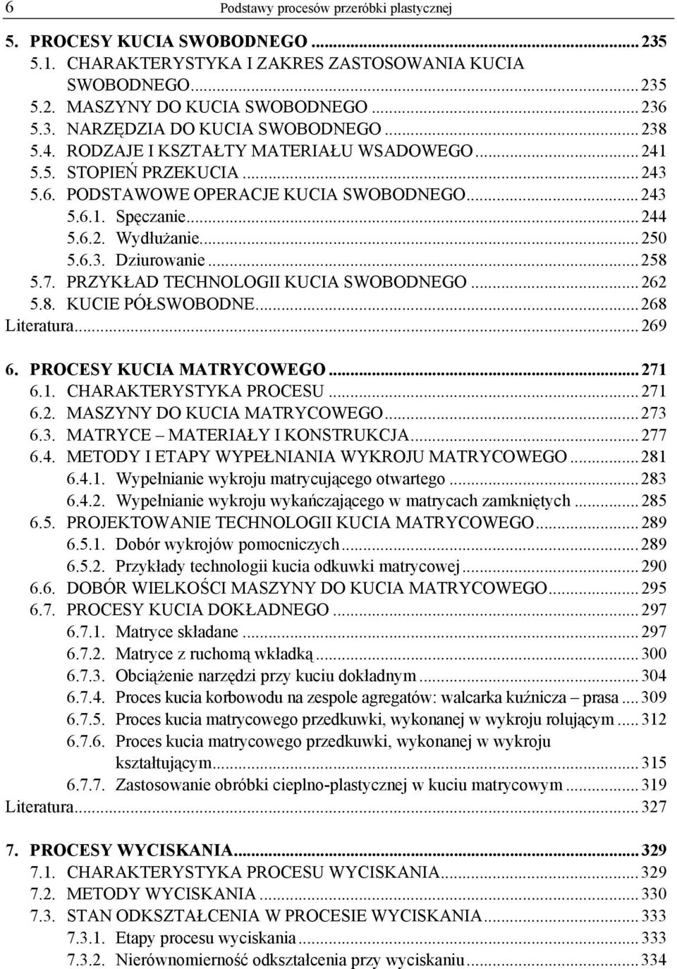 .. 258 5.7. PRZYKŁAD TECHNOLOGII KUCIA SWOBODNEGO... 262 5.8. KUCIE PÓŁSWOBODNE... 268 Literatura... 269 6. PROCESY KUCIA MATRYCOWEGO... 271 6.1. CHARAKTERYSTYKA PROCESU... 271 6.2. MASZYNY DO KUCIA MATRYCOWEGO.