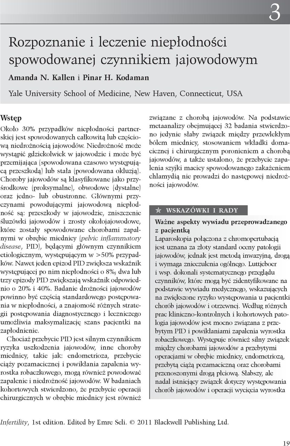Niedrożność może wystąpić gdziekolwiek w jajowodzie i może być przemijająca (spowodowana czasowo występującą przeszkodą) lub stała (powodowana okluzją).