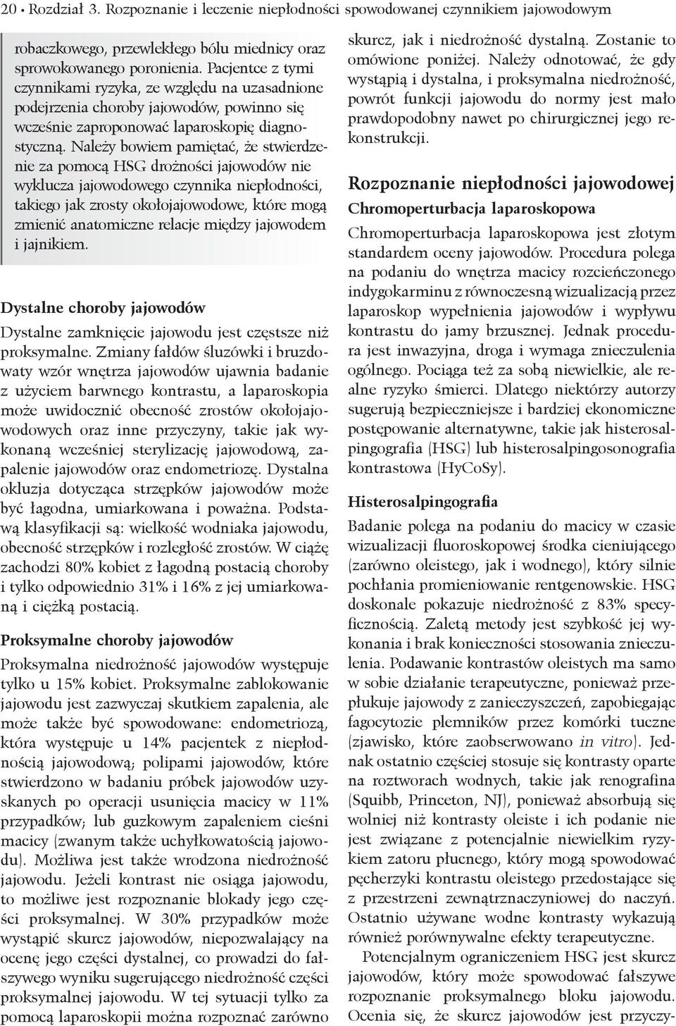 oleistego, jak i wodnego), który silnie pochłania promieniowanie rentgenowskie. HSG doskonale pokazuje niedrożność z 83% specyficznością.