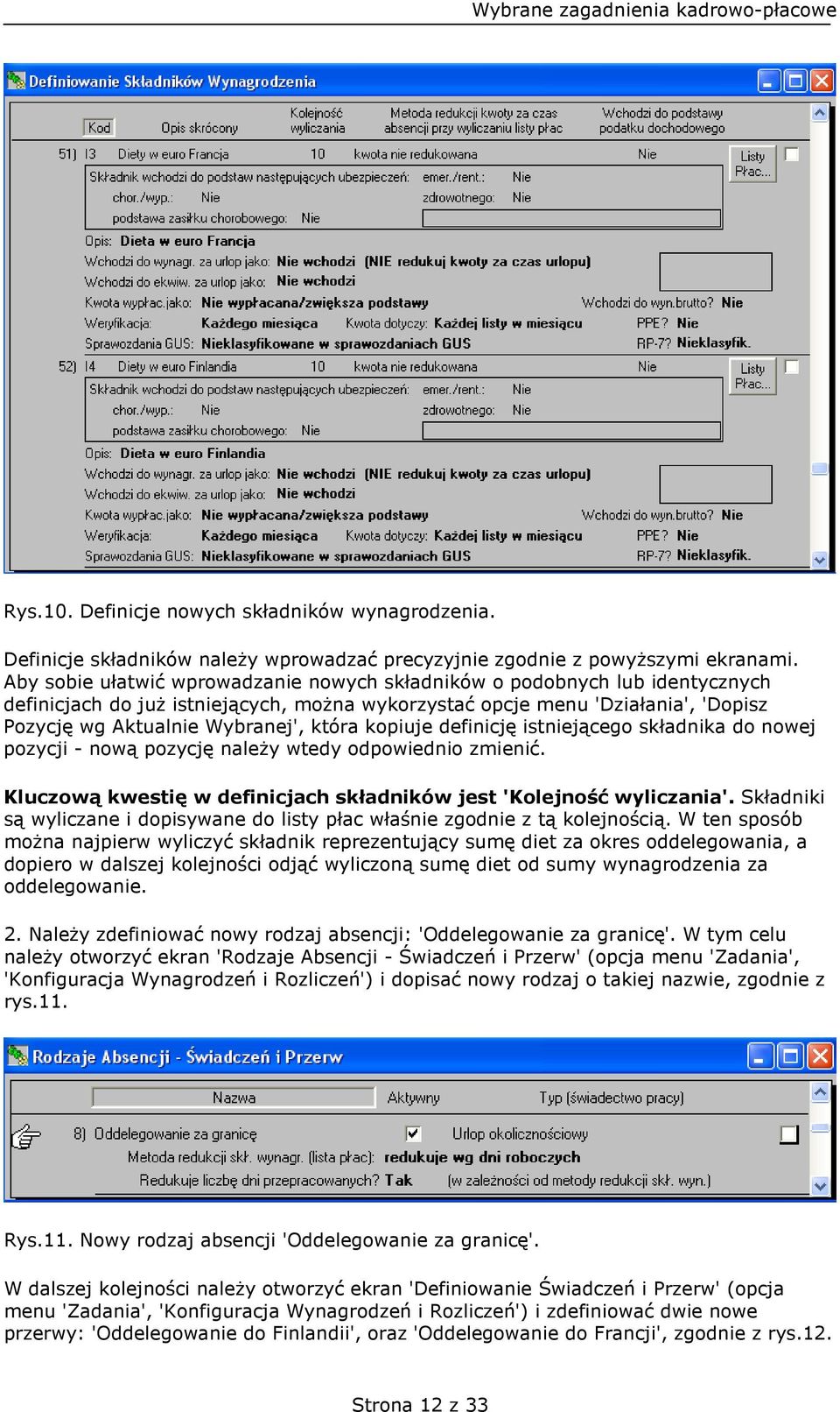 kopiuje definicję istniejącego składnika do nowej pozycji - nową pozycję należy wtedy odpowiednio zmienić. Kluczową kwestię w definicjach składników jest 'Kolejność wyliczania'.