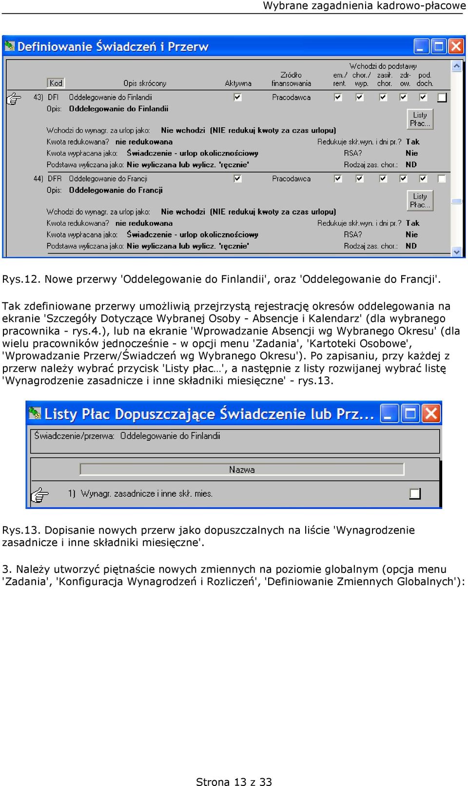 ), lub na ekranie 'Wprowadzanie Absencji wg Wybranego Okresu' (dla wielu pracowników jednocześnie - w opcji menu 'Zadania', 'Kartoteki Osobowe', 'Wprowadzanie Przerw/Świadczeń wg Wybranego Okresu').