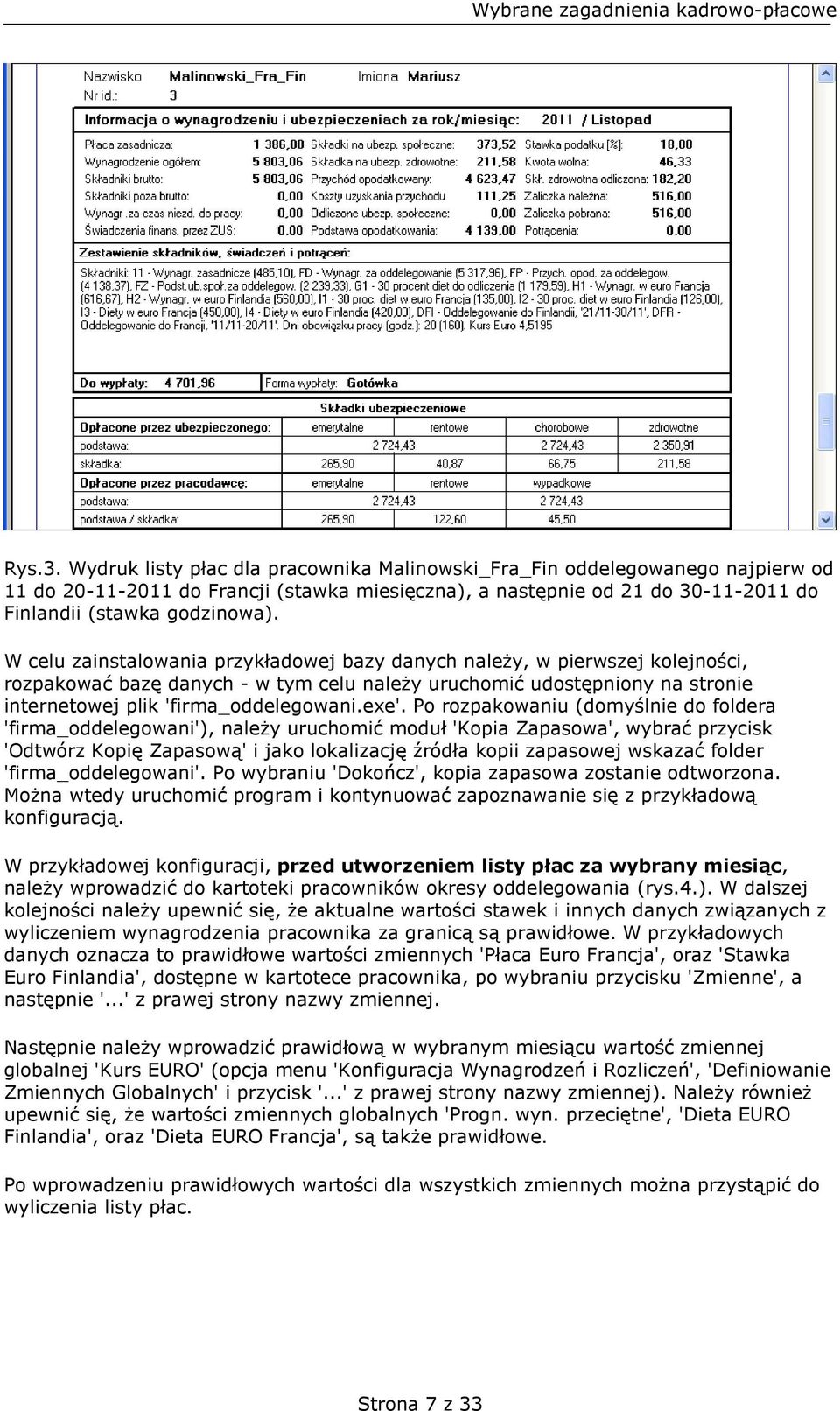Po rozpakowaniu (domyślnie do foldera 'firma_oddelegowani'), należy uruchomić moduł 'Kopia Zapasowa', wybrać przycisk 'Odtwórz Kopię Zapasową' i jako lokalizację źródła kopii zapasowej wskazać folder